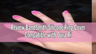 Review BandSmith Silicone Ring Cover Compatible with Oura Ring Protector, Elastic Case for Oura Ring