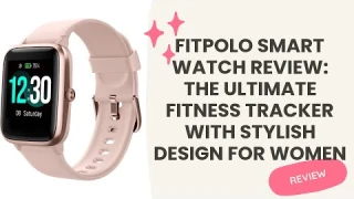 Fitpolo Smart Watch Review: The Ultimate Fitness Tracker with Stylish Design for Women